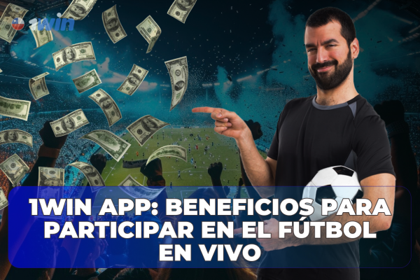 1Win app: Beneficios para participar en el fútbol en vivo